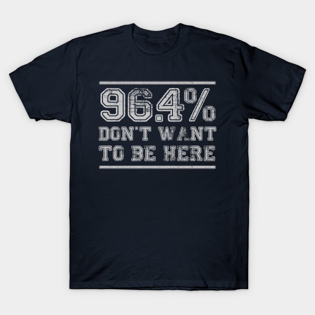 96.4% Don't want to be here T-Shirt by BOEC Gear